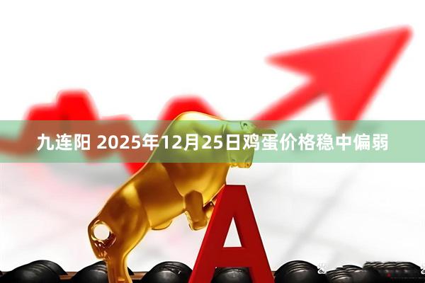九连阳 2025年12月25日鸡蛋价格稳中偏弱